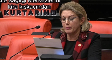 “Aile Sağlığı Merkezlerini kira kıskacından kurtarın”